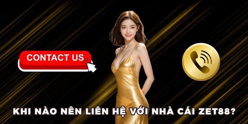 Lúc nào nên liên hệ ZET88?